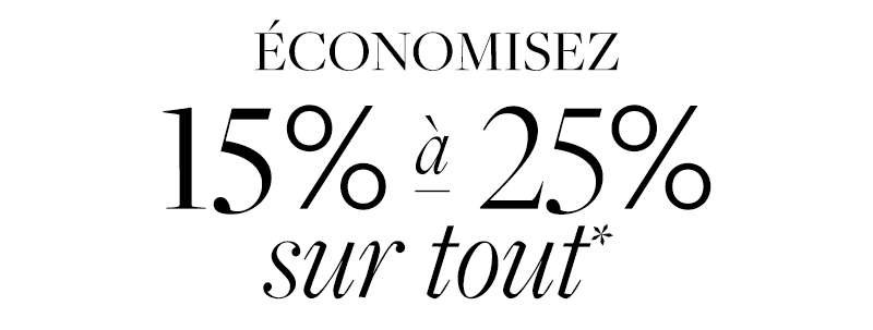 Économisez de 15% à 25% sur tout.*