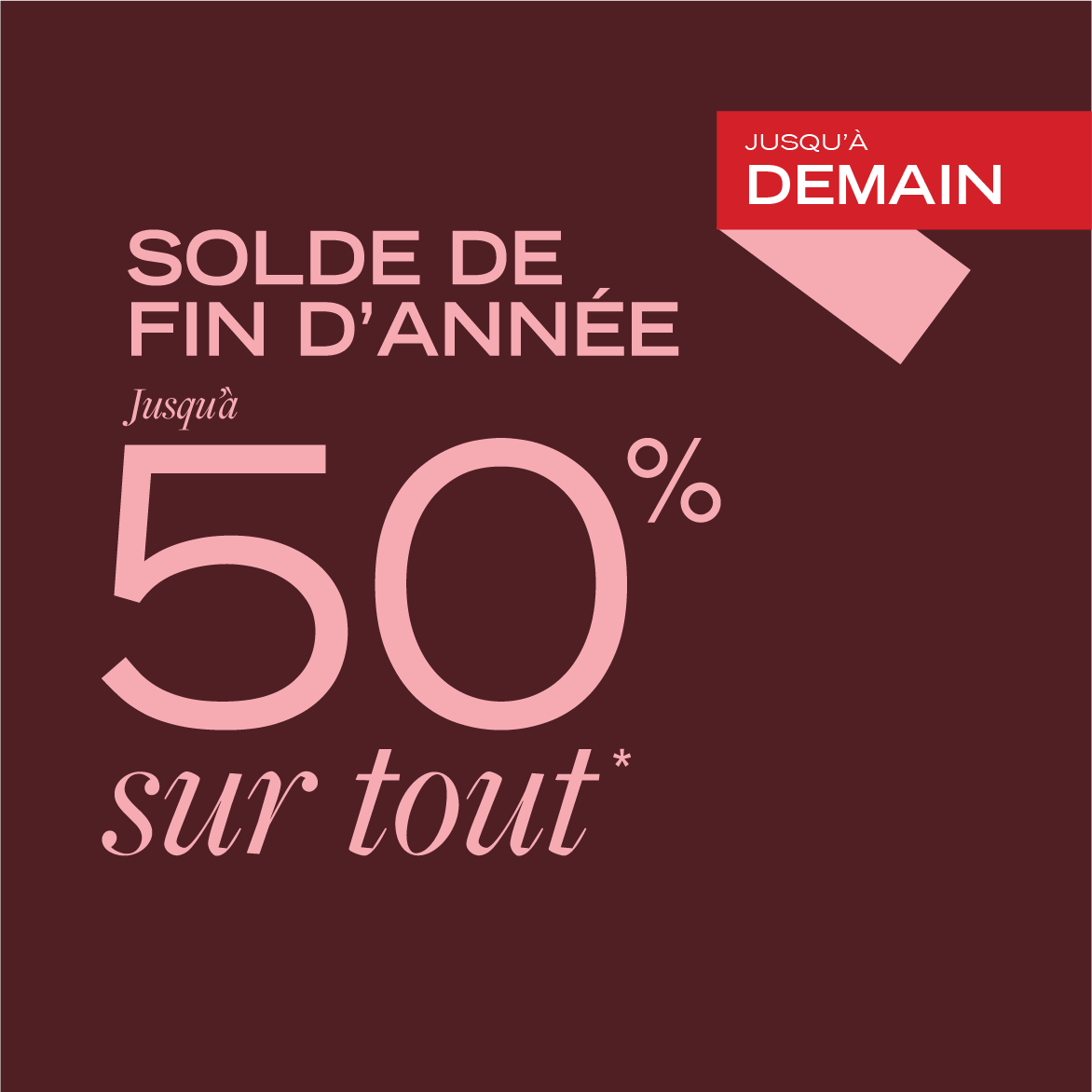 Solde de fin d'année - Jusqu'à 50% sur tout*