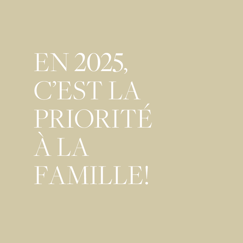 En 2025, c’est la priorité à la famille!