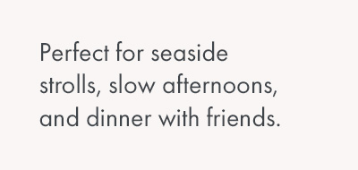 Perfect for seaside strolls...