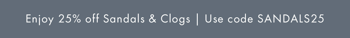 Enjoy 25% Off Sandals & Clogs | Use code SANDALS25
