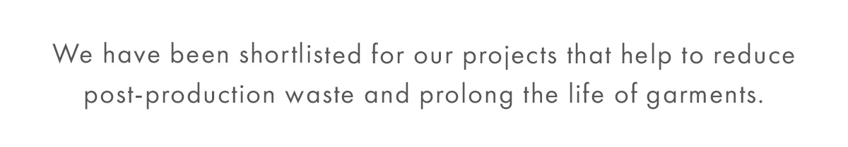 We have been shortlisted for our projects that help to reduce post-production waste and prolong the life of garments.