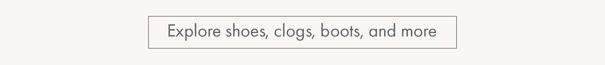 Explore shoes, clogs, boots, and more
