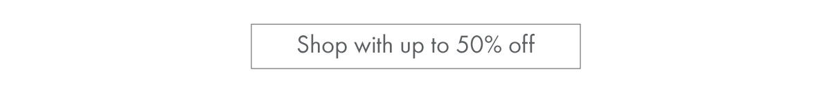 Shop with up to 50% off