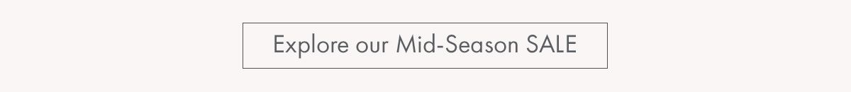 Explore our Mid-Season SALE