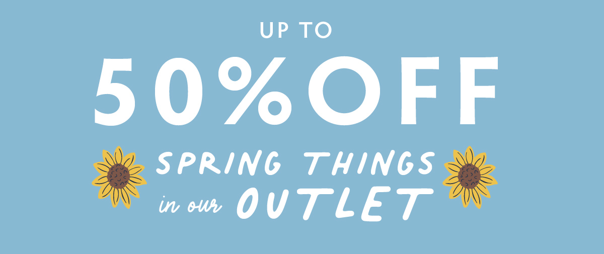 UP TO 50% OFF SPRING THINGS in our OUTLET