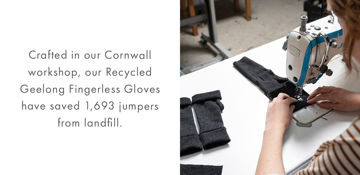 Crafted in our Cornwall workshop, our Recycled Geelong Fingerless Gloves have saved 1,693 jumpers from landfill.