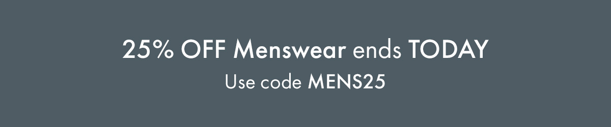 25% OFF Menswear ends TODAY