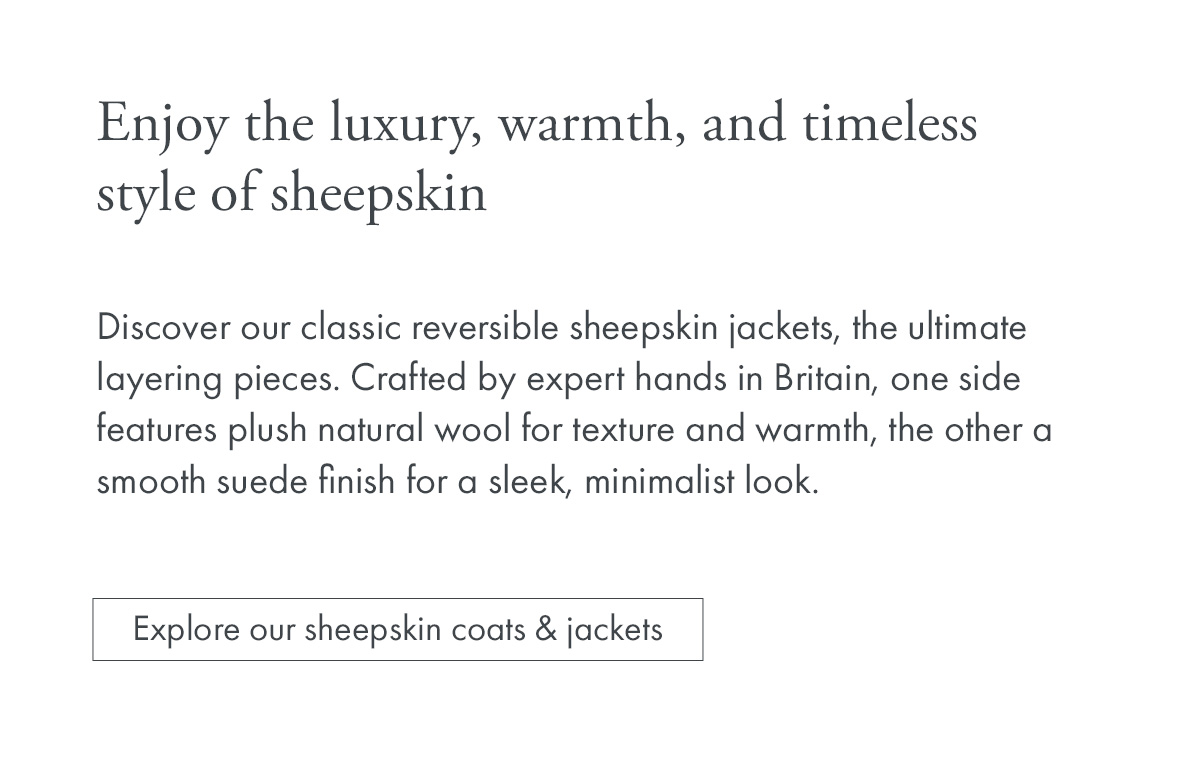 Enjoy the luxury, warmth, and timeless style of sheepskin...