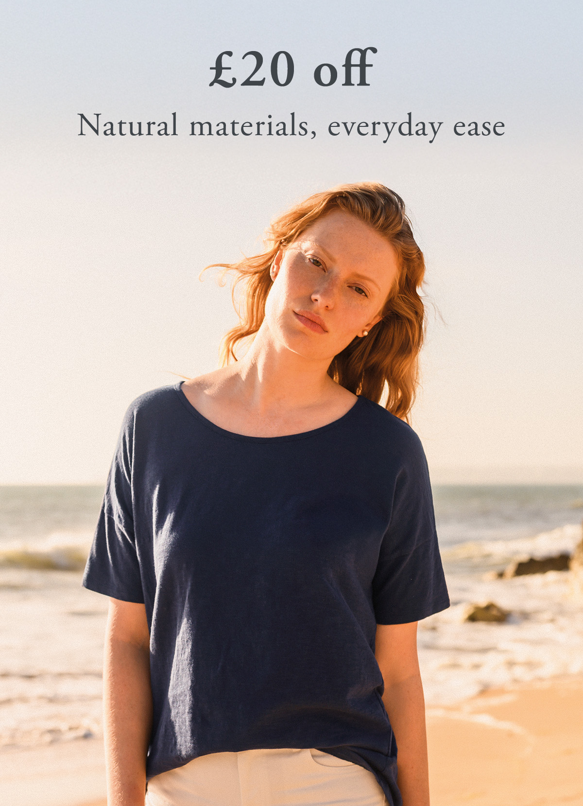 £20 off. Natural materials, everyday ease