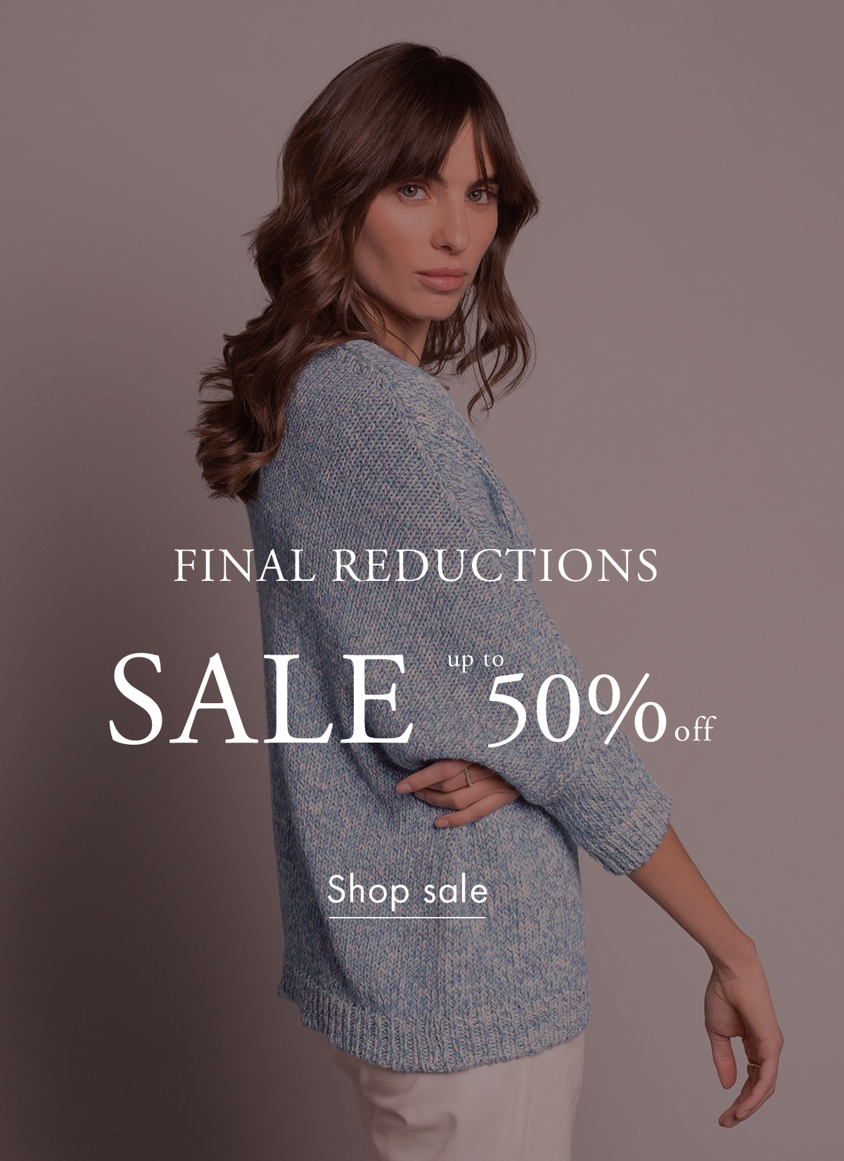 Final reductions End of season sale Up to 50% off