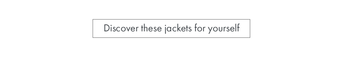 Discover these jackets for yourself