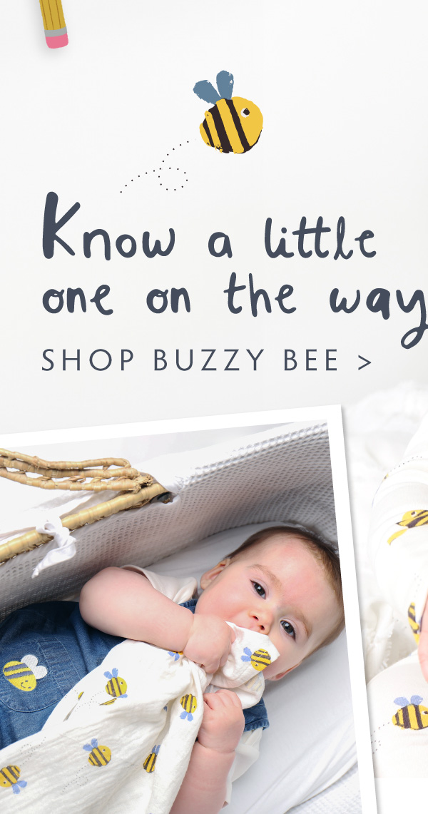 Know a little one on the way? SHOP BUZZY BEE >