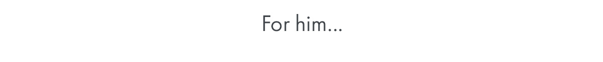 For Him...
