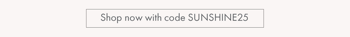 Shop now with code SUNSHINE25
