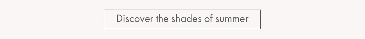 Discover the shades of summer