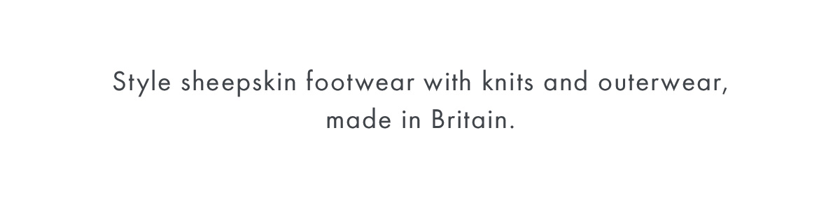Style boots and slippers - crafted in our our Cornwall workshop - with knits and other layers, made in Britain.