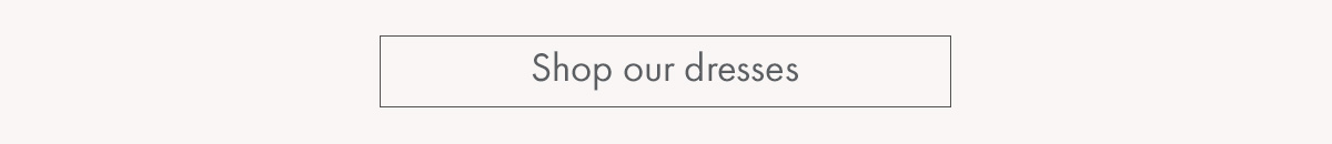 Shop our dresses