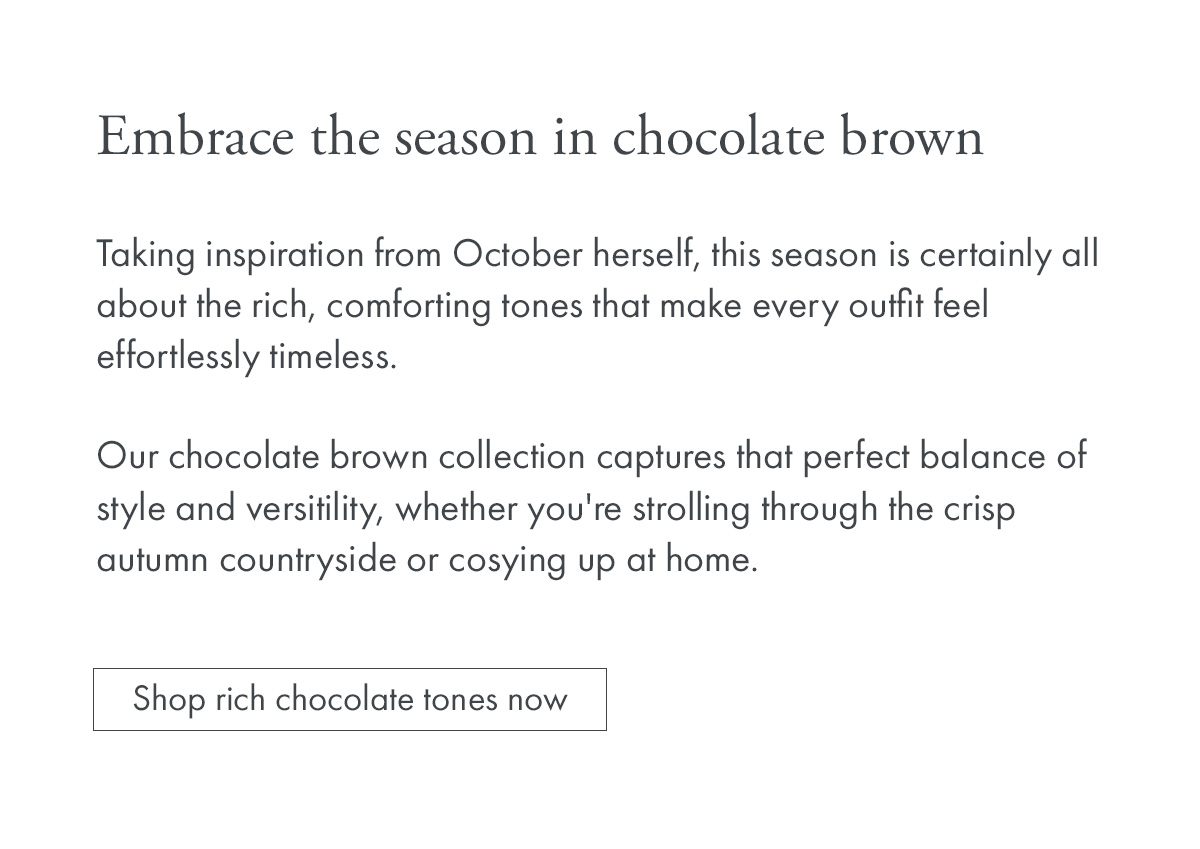 Embrace the season in chocolate brown