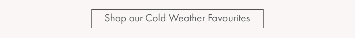 Shop our cold weather favourites