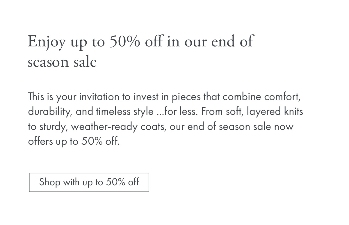 Enjoy up to 50% off in our end of season sale