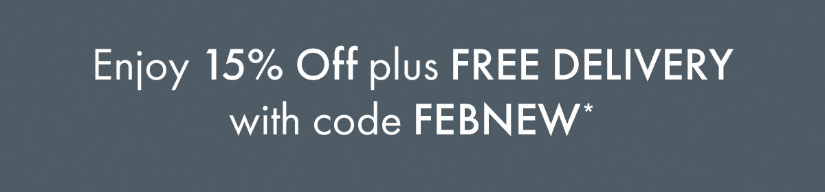 Enjoy 15% OFF plus FREE DELIVERY with code FEBNEW