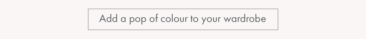 Add a pop of colour to your wardrobe