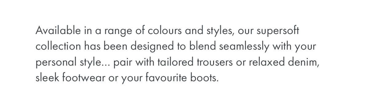 Available in a range of colours and styles...