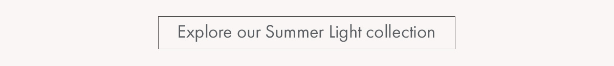Explore our Summer Light collection