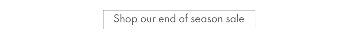 Shop our end of season sale