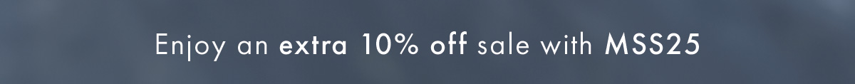 Enjoy an extra 10% off sale with MSS25