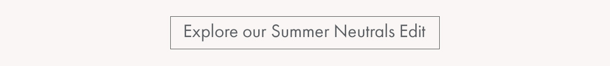 Explore the summer neutrals edit