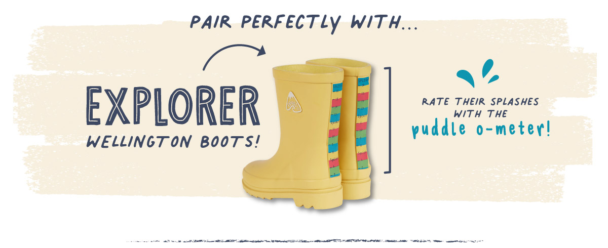 Pair perfectly with the explorer wellington boots! Rate their splashes with the puddle o-meter!