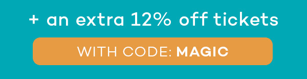 An extra 12% off tickets with code: MAGIC