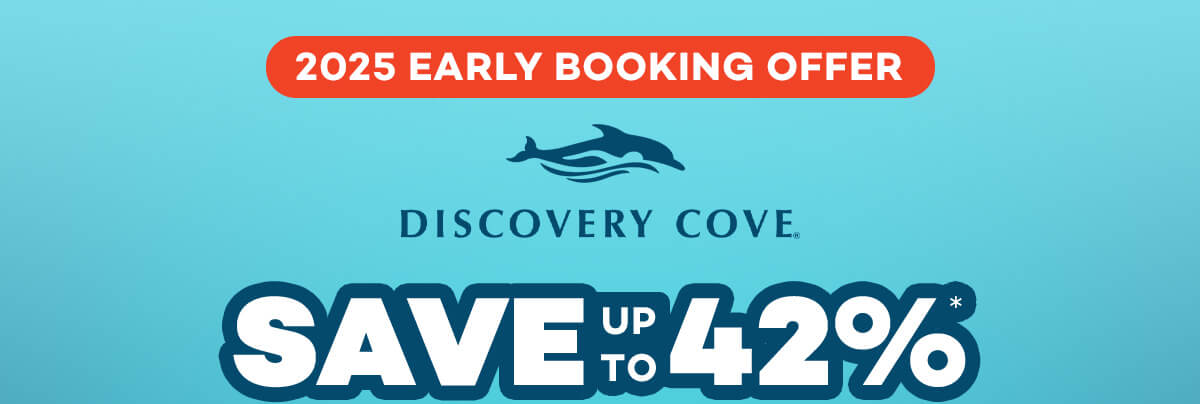 2025 Early booking offer. Discovery Cove. Save up to 42%*