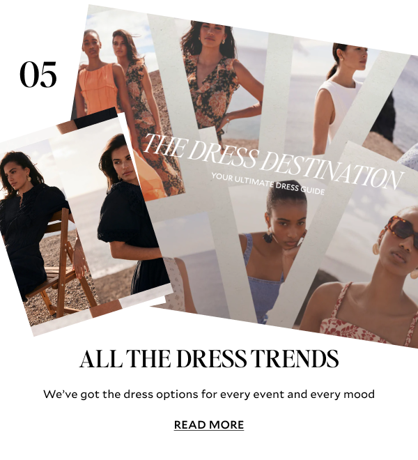 We’ve got the dress options for every event and every mood READ MORE