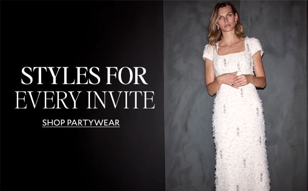 STYLES FOR EVERY INVITE. SHOP PARTYWEAR