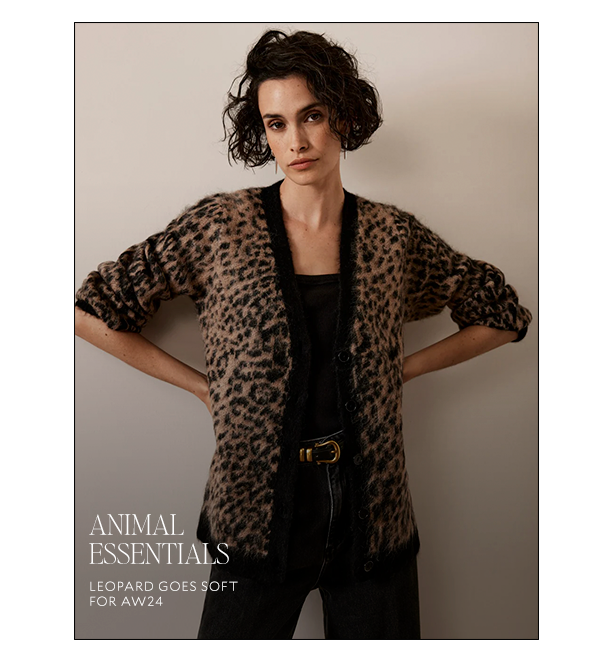 ANIMAL ESSENTIALS. LEOPARD GOES SOFT FOR AW24. 