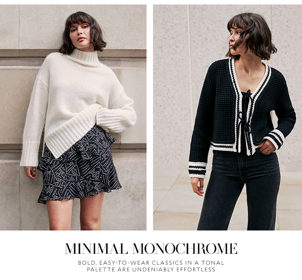 MINIMAL MONOCHROME    Bold, easy-to-wear classics in a tonal palette are undeniably effortless