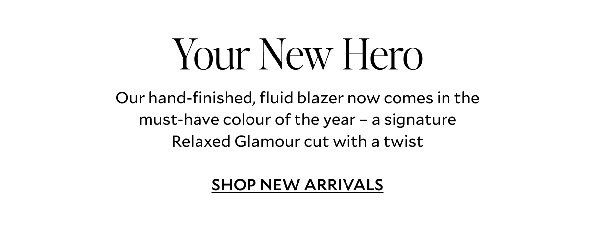 Your New Hero. Our hand-finished, fluid blazer now comes in the must-have colour of the year - a signature Relaxed Glamour cut with a twist.