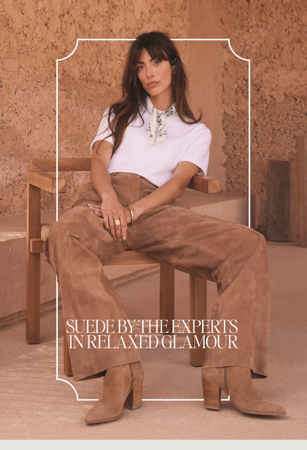 SUEDE BY THE EXPERTS IN RELAXED GLAMOUR