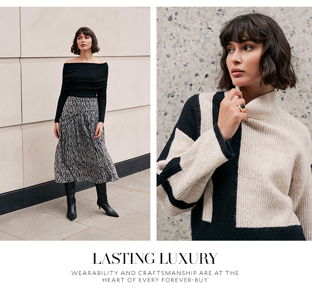 LASTING LUXURY    Wearability and craftsmanship are at the heart of every forever-buy