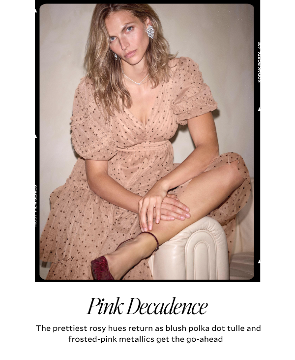 PINK DECADENCE. The prettiest rosy hues return as blush polka dot tulle and frosted-pink metallics get the go ahead