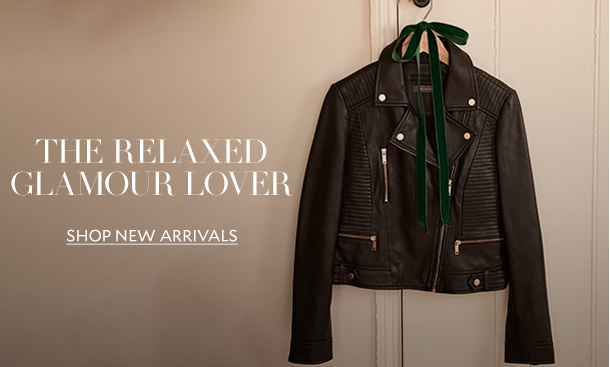 THE RELAXED GLAMOUR LOVER. SHOP NEW ARRIVALS. 