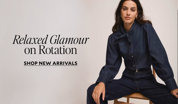 RELAXED GLAMOUR ON ROTATION. SHOP NEW ARRIVALS