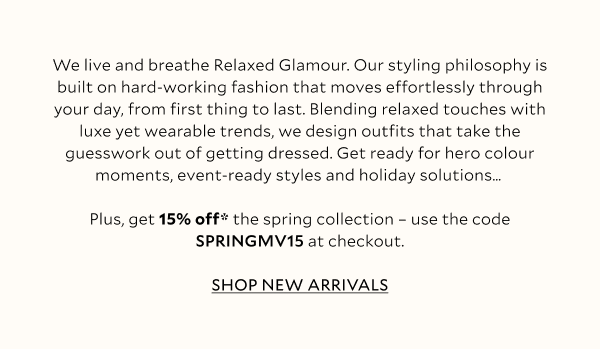 We live and breathe Relaxed Glamour. Our styling philosophy is built on hard-working fashion that moves effortlessly through your day, from first thing to last. Blending relaxed touches with luxe yet wearable trends, we design outfits that take the guesswork out of getting dressed. Every piece is thoughtfully considered, from the special details to the perfectly cut silhouettes, so when you wear Mint Velvet, you feel confident, comfortable and completely yourself. Get ready for hero colour moments, event-ready styles and holiday solutions… 
