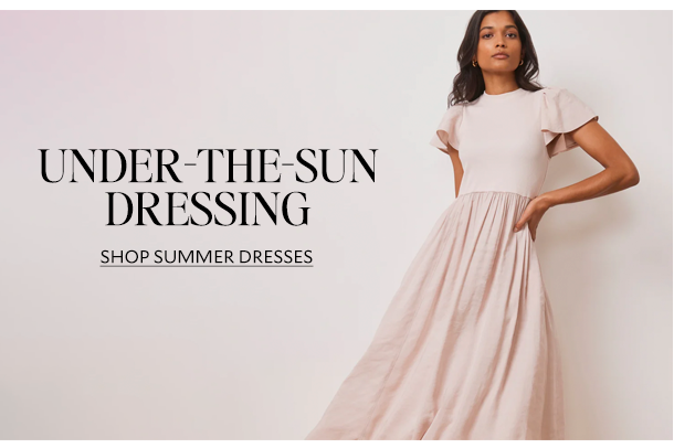 UNDER-THE-SUN DRESSING. SHOP SUMMER DRESSES. 