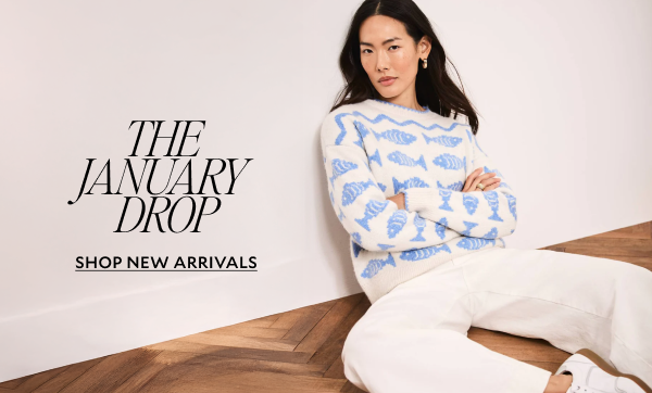 THE JANUARY DROP. SHOP NEW ARRIVALS