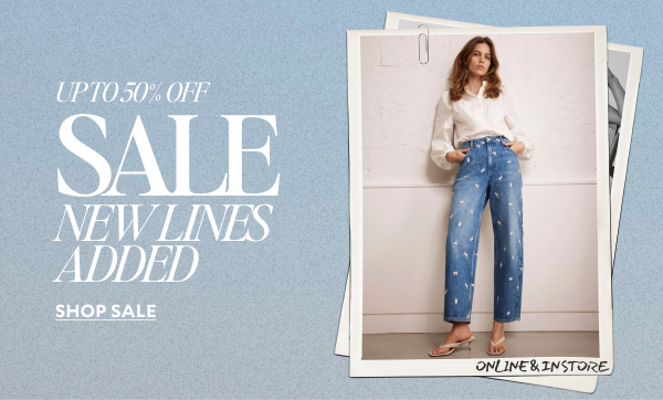 UP TO 50% OFF SALE NEW LINES ADDED. SHOP SALE.