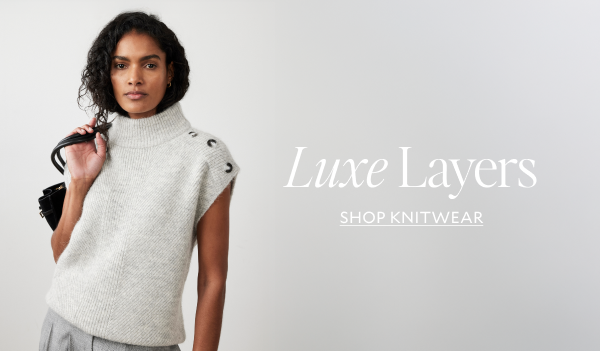 LUXE LAYERS. SHOP KNITWEAR